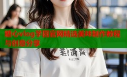 糖心vlog芋圆官网精选美味制作教程与创意分享