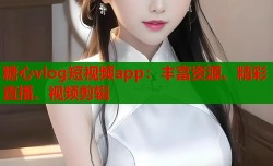 糖心vlog短视频app：丰富资源、精彩直播、视频剪辑