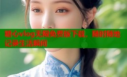 糖心vlog无限免费版下载，随时随地记录生活瞬间