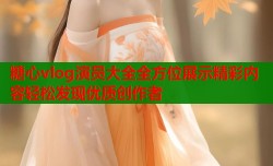 糖心vlog演员大全全方位展示精彩内容轻松发现优质创作者