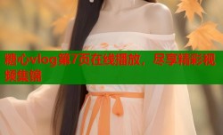 糖心vlog第7页在线播放，尽享精彩视频集锦