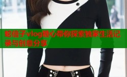 蛇信子vlog糖心带你探索独家生活记录与创意分享