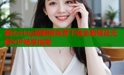 糖心vlog破解版免费下载全教程及无限VIP畅享指南