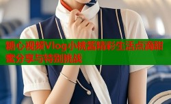 糖心视频Vlog小桃酱精彩生活点滴甜蜜分享与特别挑战