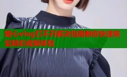 糖心vlog打不开解决指南教你快速恢复精彩视频体验