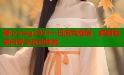 糖心vlog2023一日游兑换码，解锁独家内容与互动体验