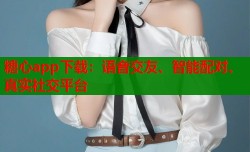 糖心app下载：语音交友、智能配对、真实社交平台