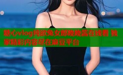 糖心vlog纯欲兔女郎晚晚酱在线看 独家精彩内容尽在麻豆平台