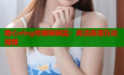 糖心vlog传媒锅锅酱：高清直播互动视频