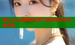 糖心vlog破解版免费下载及使用全攻略详解