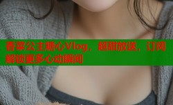 香菜公主糖心Vlog，超甜放送，订阅解锁更多心动瞬间