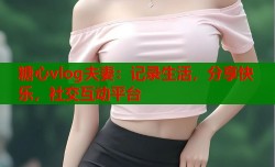 糖心vlog夫妻：记录生活，分享快乐，社交互动平台