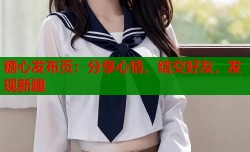 糖心发布页：分享心情，结交好友，发现新趣