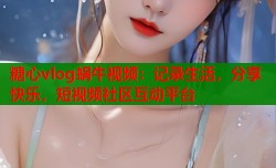 糖心vlog蜗牛视频：记录生活，分享快乐，短视频社区互动平台
