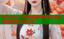 糖心vlog一只小嘤嘤带你发现生活美好瞬间轻松记录分享