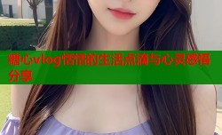 糖心vlog恬恬的生活点滴与心灵感悟分享