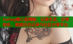 txvlog糖心官网版：记录生活，分享快乐，视频日志记录与社区分享平台