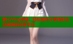 糖心Vlog传媒：轻松制作分享精彩生活视频的创意平台
