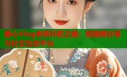 糖心Vlog老师升职之路：短视频分享与社交互动平台