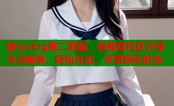 糖心vlog翘二郎腿，短视频社区分享生活趣事，轻松互动，尽享娱乐时光