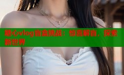 糖心vlog盲盒挑战：惊喜解盲，探索新世界