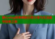 糖心vlog阿朱啊的日常分享与生活美学探索之旅