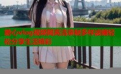 糖心vlog视频网高清录制多样滤镜轻松分享生活精彩