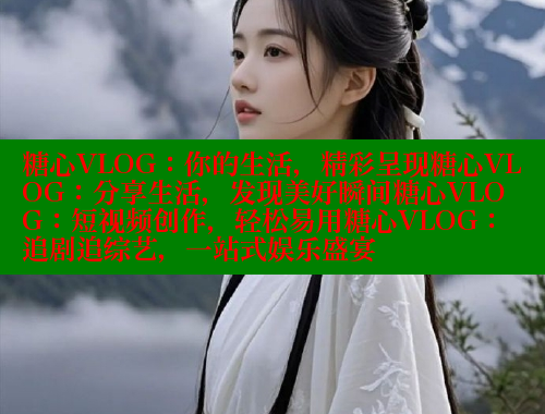 糖心VLOG：你的生活，精彩呈现糖心VLOG：分享生活，发现美好瞬间糖心VLOG：短视频创作，轻松易用糖心VLOG：追剧追综艺，一站式娱乐盛宴 糖心vlog柚子猫内射频网站 第1张