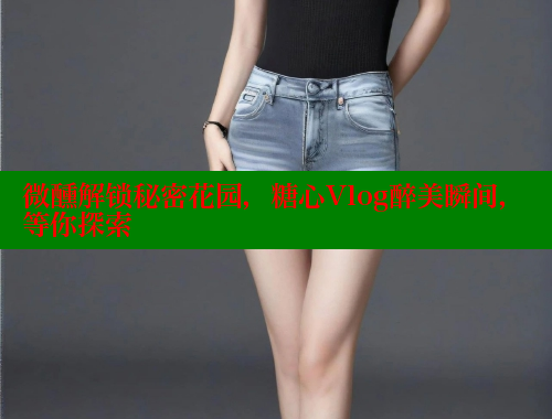 微醺解锁秘密花园，糖心Vlog醉美瞬间，等你探索 糖心VLOG官方在线观看 第2张