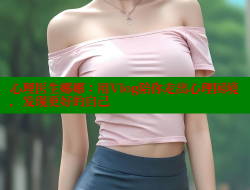 心理医生娜娜：用Vlog陪你走出心理困境，发现更好的自己 糖心vlog肉丝库水柚子猫 第2张
