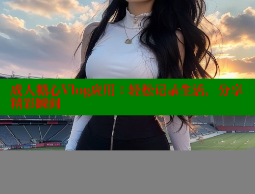 成人糖心Vlog应用：轻松记录生活，分享精彩瞬间 糖心vlog 第2张