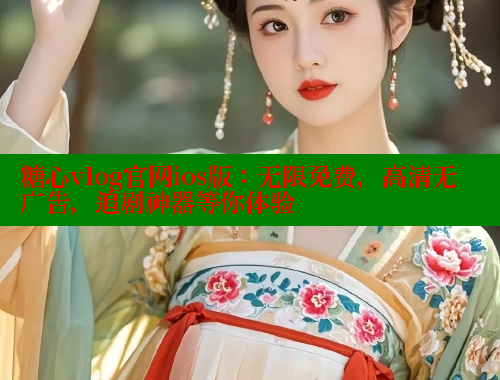 糖心vlog官网ios版：无限免费，高清无广告，追剧神器等你体验 糖心VLOG官方在线观看 第2张