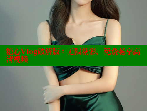 糖心Vlog破解版：无限精彩，免费畅享高清视频 糖心vlog 第2张