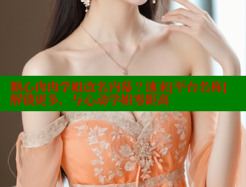 糖心冉冉学姐改名内幕？速来[平台名称]解锁更多，与心动学姐零距离 糖心vlog肉丝库水柚子猫 第2张