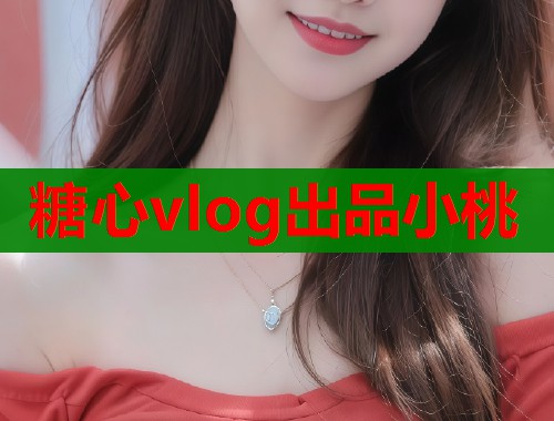 糖心vlog出品小桃  第1张