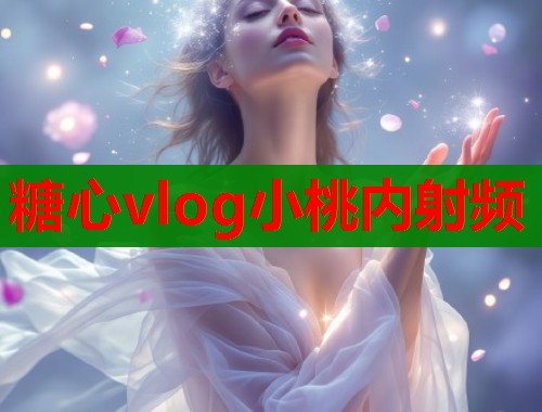 糖心vlog小桃内射频  第1张