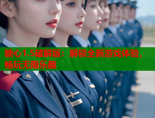 糖心1.5破解版：解锁全新游戏体验，畅玩无限乐趣  第1张