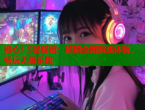 糖心1.5破解版：解锁全新游戏体验，畅玩无限乐趣  第2张