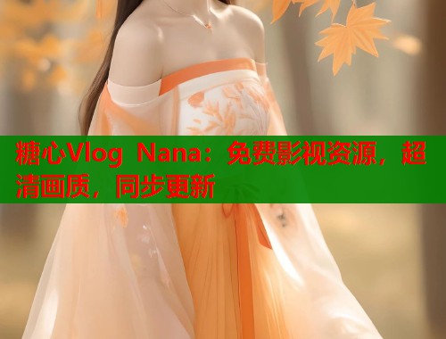 糖心Vlog Nana：免费影视资源，超清画质，同步更新  第1张