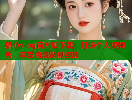 糖心vlog官方版下载：打造个人视频秀，享受海量影视资源  第1张