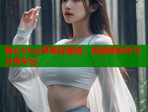 糖心Vlog苹果轻量版：短视频创作与分享平台  第2张