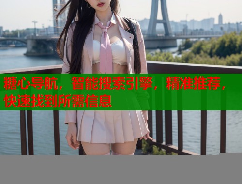 糖心导航，智能搜索引擎，精准推荐，快速找到所需信息  第1张