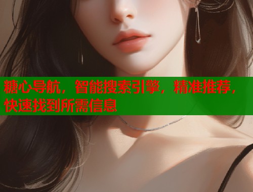 糖心导航，智能搜索引擎，精准推荐，快速找到所需信息  第2张