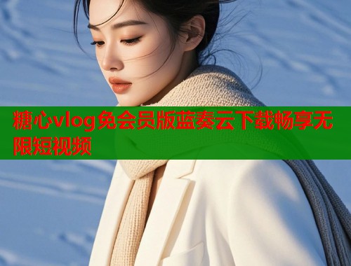 糖心vlog免会员版蓝奏云下载畅享无限短视频  第1张