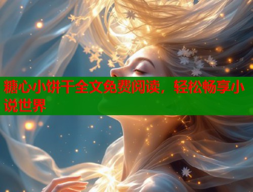 糖心小饼干全文免费阅读，轻松畅享小说世界  第1张