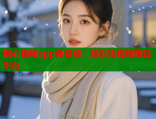 糖心视频app免费版：精彩短视频赚钱平台  第1张