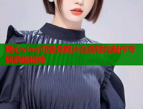 糖心vlog可爱兔照片合集轻松制作专属萌趣视频  第1张