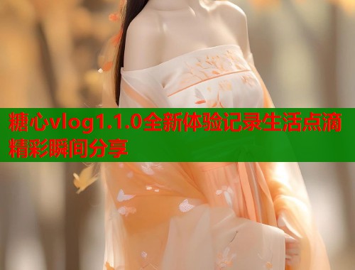 糖心vlog1.1.0全新体验记录生活点滴精彩瞬间分享  第1张