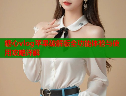 糖心vlog苹果破解版全功能体验与使用攻略详解  第1张