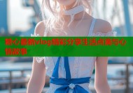 糖心最新vlog精彩分享生活点滴与心情故事